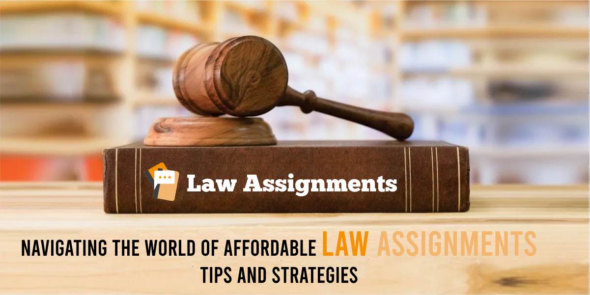 Navigating the World of Affordable Law Assignments: Tips and Strategies